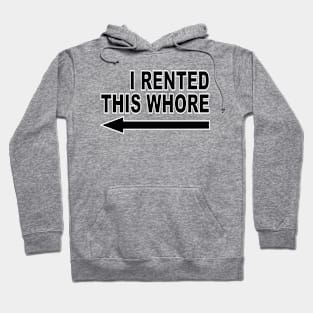 I Rented This Whore / Offensive Funny Saying Hoodie